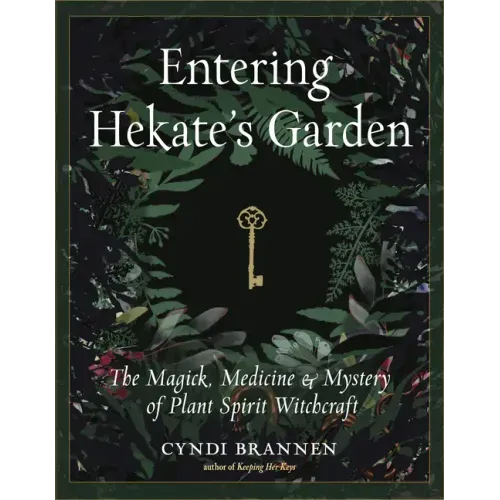 Entering Hekate's Garden: The Magick, Medicine & Mystery of Plant Spirit Witchcraft
