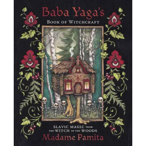 Baba Yaga's Book of Witchcraft: Slavic Magic from the Witch of the Woods
