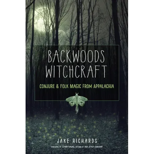 Backwoods Witchcraft: Conjure & Folk Magic from Appalachia